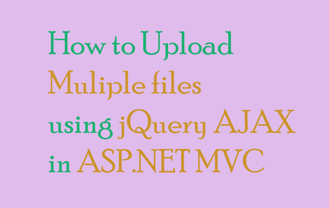 How to Upload Multiple files using jQuery AJAX in ASP.NET MVC