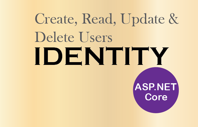 How to Create, Read, Update & Delete users in ASP.NET Core Identity