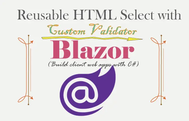 Blazor – Creating a reusable HTML Select Component with a Custom Validator